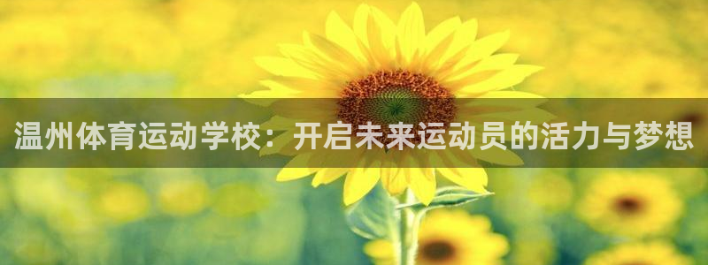 风速体育app：温州体育运动学校：开启未来运动员的活力与梦想